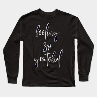 feeling so grateful Long Sleeve T-Shirt